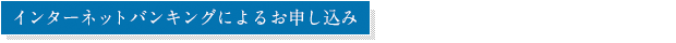 インターネットバンキングよるお申し込み