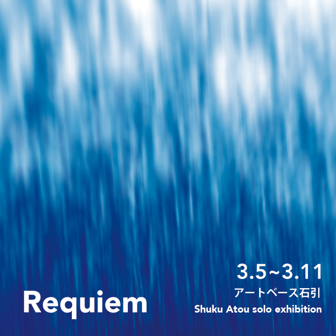 Requiem<br>Shuku Atou solo exhibition
